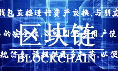 小狐钱包交换通常指的是一种数字资产管理和交易的方式，涉及移动支付、加密货币交易或数字资产之间的互换。具体来说，它可能包含以下几个方面：

1. **数字货币交换**：在小狐钱包中，用户可以将一种数字货币（如比特币、以太坊等）转换成另一种数字货币。这种交换通常由区块链技术支持，并且提供相对较低的手续费。

2. **资产管理**：小狐钱包可能还提供一个平台，允许用户管理他们的各种数字资产，包括查看余额、进行交易、跟踪市场波动等。

3. **用户互动**：一些钱包应用会提供社交功能，用户可以通过他们的钱包直接进行资产交换，与朋友分享和交换数字资产。

4. **隐私和安全性**：小狐钱包通常会强调用户数据的隐私保护和交易的安全性，以吸引更多用户使用他们的服务。

如果你想了解更多关于小狐钱包的具体功能、使用方式或相关的法律法规信息，请提供更多细节，以便提供更精准的信息。