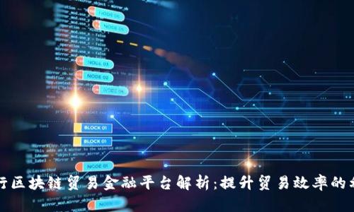 建行区块链贸易金融平台解析：提升贸易效率的利器
