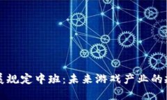 区块链游戏发展规定中班：未来游戏产业的规范