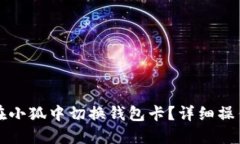 如何在小狐中切换钱包卡？详细操作指南