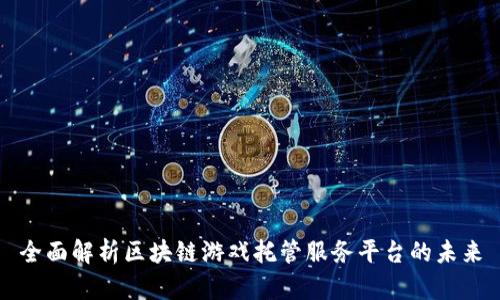 全面解析区块链游戏托管服务平台的未来