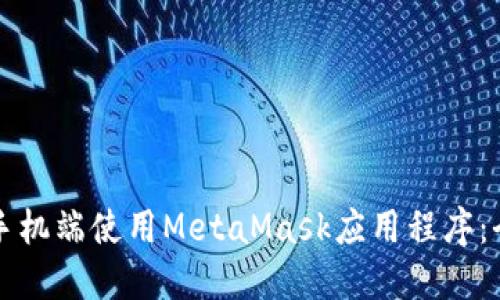 如何在手机端使用MetaMask应用程序：全面指南