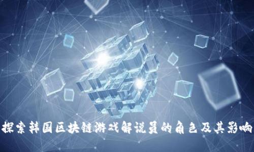 探索韩国区块链游戏解说员的角色及其影响