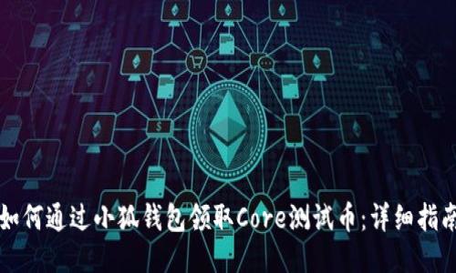 如何通过小狐钱包领取Core测试币：详细指南