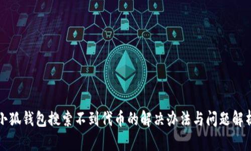 小狐钱包搜索不到代币的解决办法与问题解析