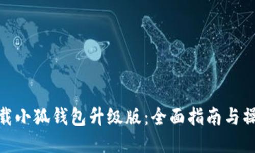 如何下载小狐钱包升级版：全面指南与操作步骤