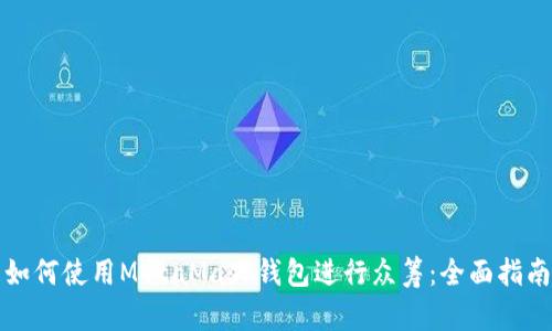 如何使用MetaMask钱包进行众筹：全面指南