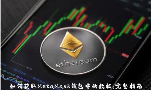 
如何获取MetaMask钱包中的数据：完整指南