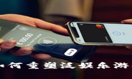 区块链技术如何重塑泛娱乐游戏平台的未来