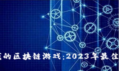 能赚到钱的区块链游戏:2023年最佳项目推荐
