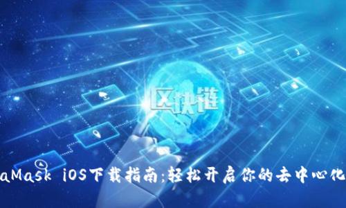 MetaMask iOS下载指南：轻松开启你的去中心化之旅