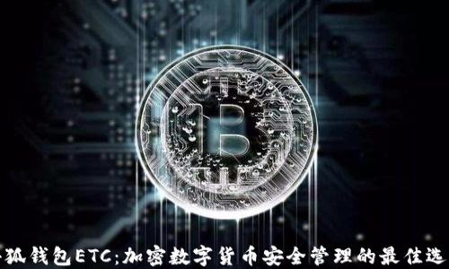 
小狐钱包ETC：加密数字货币安全管理的最佳选择