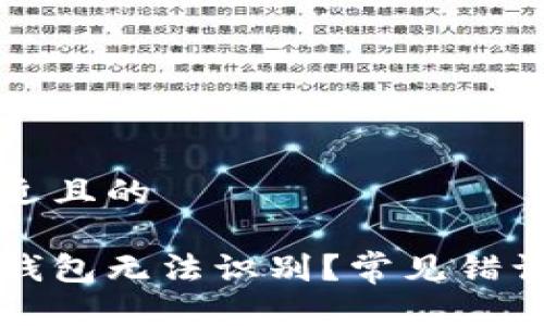 思考一个接近且的

为什么小狐钱包无法识别？常见错误及解决方案