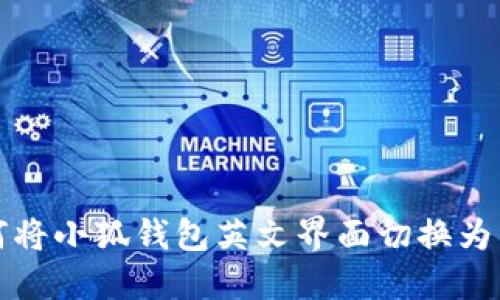 如何将小狐钱包英文界面切换为中文