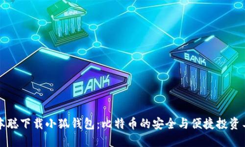 中本聪下载小狐钱包：比特币的安全与便捷投资工具