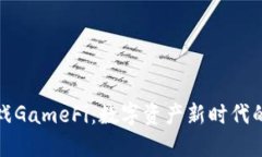 区块链游戏GameFi：数字资产新时代的游戏革命