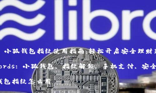 Title: 小狐钱包指纹使用指南:轻松开启安全理财新体验
Keywords: 小狐钱包, 指纹解锁, 手机支付, 安全理财
小狐钱包指纹怎么用