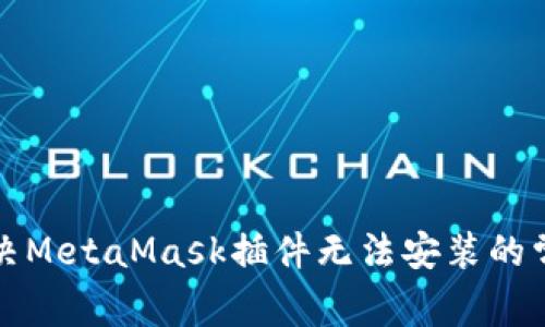 如何解决MetaMask插件无法安装的常见问题