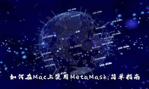 如何在Mac上使用MetaMask：简单指南
