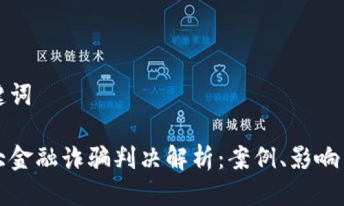 思考及关键词

区块链特大金融诈骗判决解析：案例、影响与法律应对