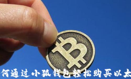 
如何通过小狐钱包轻松购买以太币