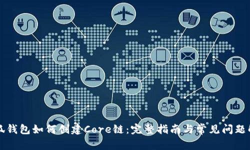 小狐钱包如何创建Core链：完整指南与常见问题解析