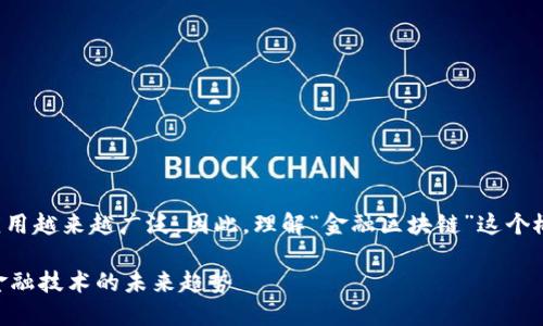 在现代金融领域，区块链技术的应用越来越广泛。因此，理解“金融区块链”这个概念至关重要。以下是相关的内容。

### 什么是金融区块链？解读金融技术的未来趋势