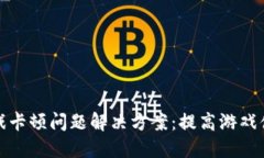 区块链游戏卡顿问题解决方案：提高游戏体验的