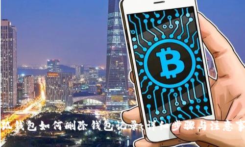 小狐钱包如何删除钱包记录：详细步骤与注意事项