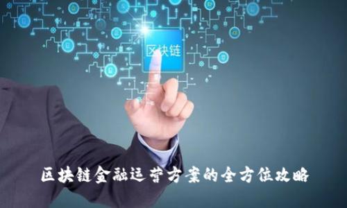 区块链金融运营方案的全方位攻略