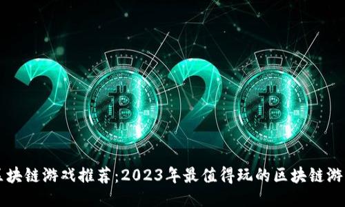 区块链游戏推荐：2023年最值得玩的区块链游戏