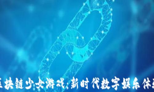
区块链少女游戏：新时代数字娱乐体验