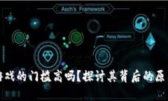 区块链游戏的门槛高吗？探讨其背后的原因和影