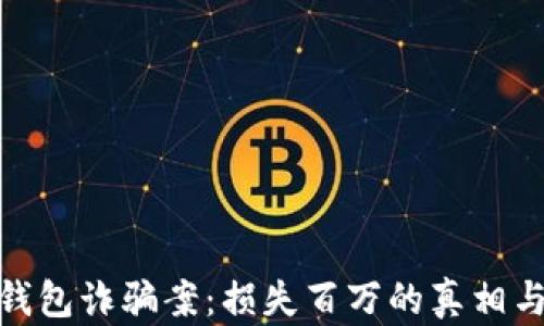 
揭秘小狐钱包诈骗案：损失百万的真相与防范措施