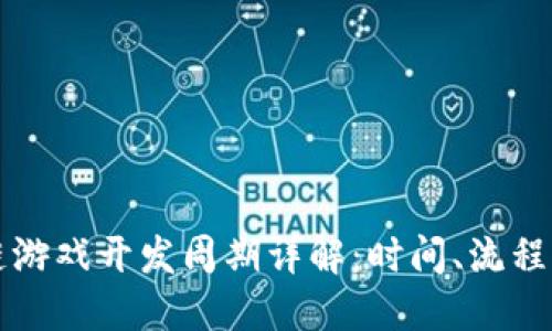 区块链游戏开发周期详解：时间、流程与挑战