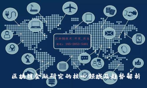  区块链金融研究的核心领域及趋势解析