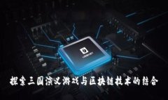 探索三国演义游戏与区块链技术的结合