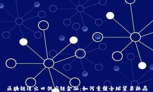 
区块链进出口供应链金融：如何重塑全球贸易格局