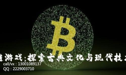 山海经区块链游戏：探索古典文化与现代技术的完美结合