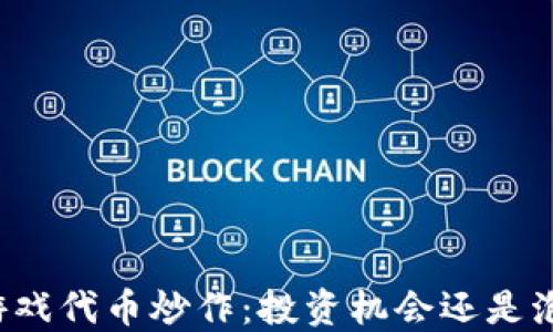 
区块链游戏代币炒作：投资机会还是泡沫危机？