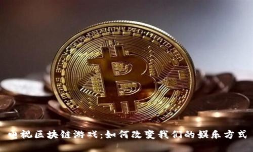 电视区块链游戏：如何改变我们的娱乐方式