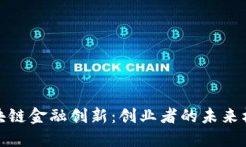 : 揭示区块链金融创新：创业者的未来机遇与挑战