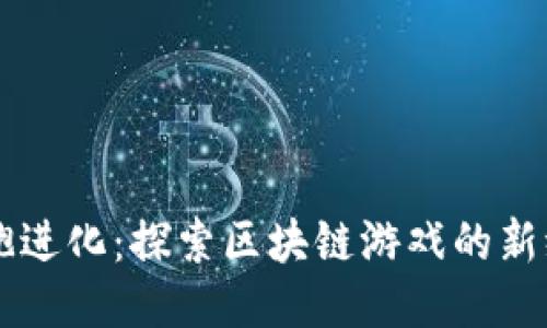 细胞进化：探索区块链游戏的新纪元