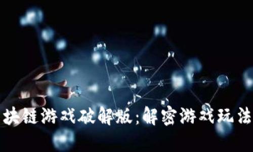 刀锋战士区块链游戏破解版：解密游戏玩法与潜在风险