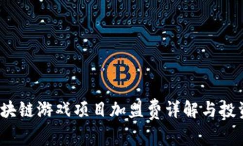 2023年区块链游戏项目加盟费详解与投资回报分析