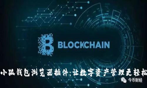 小狐钱包浏览器插件：让数字资产管理更轻松