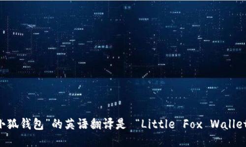 “小狐钱包”的英语翻译是 “Little Fox Wallet”。