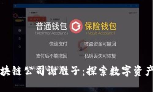 香港金融区块链公司谢胜子：探索数字资产未来的先驱