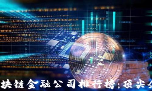 
2023年香港区块链金融公司排行榜：顶尖企业及趋势分析