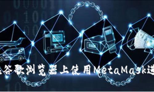 全面指南：如何在谷歌浏览器上使用MetaMask进行加密货币管理